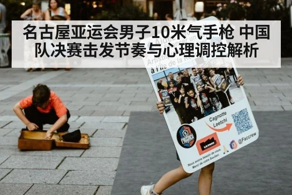 名古屋亚运会男子10米气手枪 中国队决赛击发节奏与心理调控解析